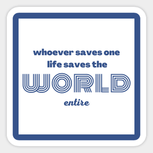 Whoever saves one life saves the world entire Sticker